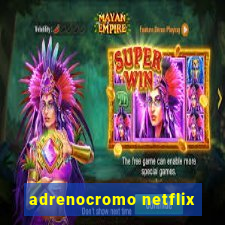 adrenocromo netflix